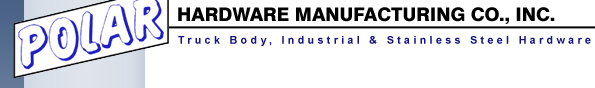 Polar Hardware Mfg Co., Inc. | Truck Body, Industrial & Stainless Steel Hardware
